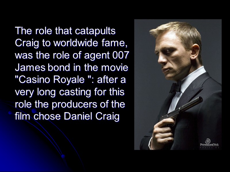 The role that catapults Craig to worldwide fame, was the role of agent 007